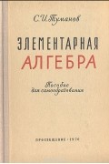 Савелий Туманов - Элементарная алгебра. Пособие для самообразования