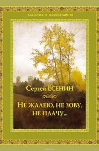 Сергей Есенин - Не жалею, не зову, не плачу…