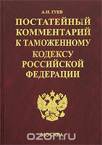 Алексей Гуев - Постатейный комментарий к Таможенному кодексу Российской Федерации