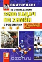  - 2500 задач по химии с решениями для поступающих в вузы