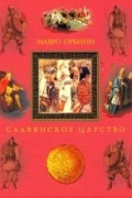 Мавро Орбини - Славянское царство