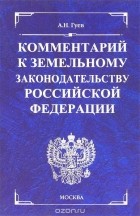 Алексей Гуев - Комментарии к земельному законодательству Российской Федерации