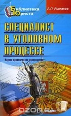 Александр Рыжаков - Специалист в уголовном процессе