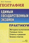Мария Полякова - ЕГЭ. География. Практикум по выполнению типовых тестовых заданий. Учебно-методическое пособие