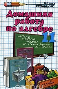 Андрей Сапожников - Домашняя работа по алгебре и началам анализа за 11 класс к задачнику А. Г. Мордковича и др. " Алгебра и начала анализа. 10-11 класс"