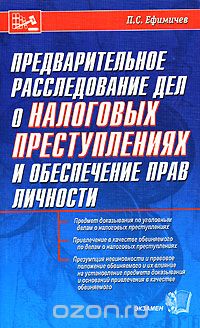 Петр Ефимичев - Предварительное расследование дел о налоговых преступлениях и обеспечение прав личности