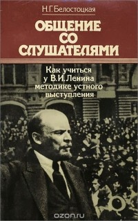 Нинель Белостоцкая - Общение со слушателями. Как учиться у В. И. Ленина методике устного выступления