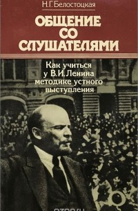 Нинель Белостоцкая - Общение со слушателями. Как учиться у В. И. Ленина методике устного выступления