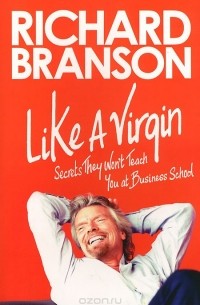 Ричард Брэнсон - Like a Virgin: Secrets They Won't Teach You at Business School