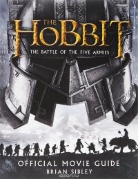 Брайан Сайбли - The Hobbit: The Battle of the Five Armies: Official Movie Guide