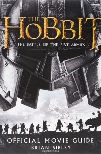 Брайан Сайбли - The Hobbit: The Battle of the Five Armies: Official Movie Guide