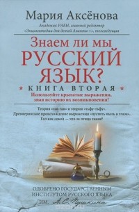 Мария Аксенова - Знаем ли мы русский язык? Используйте крылатые выражения, зная историю их возникновения! Книга 2