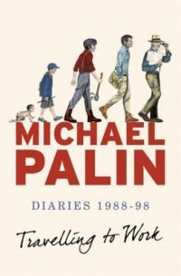 Michael Palin - Travelling to Work: Diaries 1988-1998