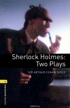 Артур Конан Дойл - Sherlock Holmes: Two Plays (сборник)