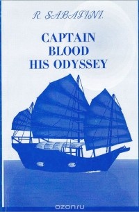 Rafael Sabatini - Captain Blood His Odyssey