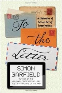 Саймон Гарфилд - To the Letter: A Celebration of the Lost Art of Letter Writing