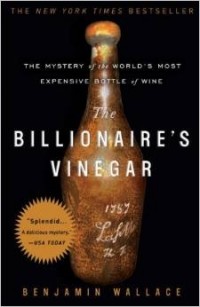 Benjamin Wallace - The Billionaire's Vinegar: The Mystery of the World's Most Expensive Bottle of Wine