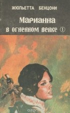 Жюльетта Бенцони - Марианна в огненном венке. Часть первая