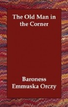 Emmuska Orczy - The Old Man in the Corner