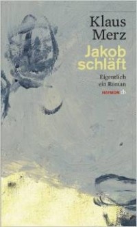 Klaus Merz - Jakob schläft: Eigentlich ein Roman