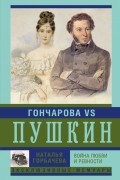 Горбачева Н. - Гончарова и Пушкин. Война любви и ревности