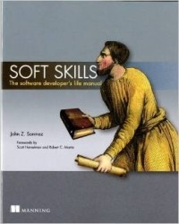 Джон Сонмез - Soft Skills: The software developer's life manual