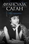 Франсуаза Саган - Не отрекаюсь...