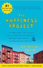 Gretchen Rubin - The Happiness Project: Or, Why I Spent a Year Trying to Sing in the Morning, Clean My Closets, Fight Right, Read Aristotle, and Generally Have More Fun