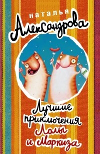 Александрова Наталья - Лучшие приключения Лолы и Маркиза (сборник)