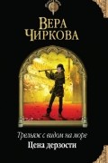 Вера Чиркова - Трельяж с видом на море. Цена дерзости