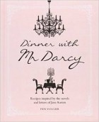 Pen Vogler - Dinner with Mr Darcy - Recipes inspired by the novels and letters of Jane Austen