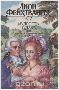 Лион Фейхтвангер - Мудрость чудака, или Смерть и преображение Жан-Жака Руссо