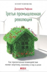 Джереми Рифкин - Третья промышленная революция. Как горизонтальные взаимодействия меняют энергетику, экономику и мир в целом