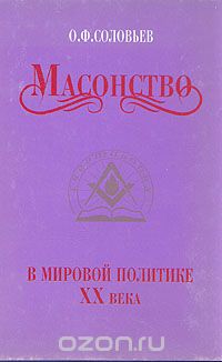 Олег Соловьев - Масонство в мировой политике XX века