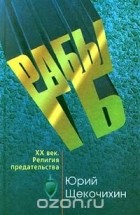  - Рабы ГБ. XX век. Религия предательства (сборник)