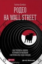 Барбара Дрейфус - Родео на Wall Street. Как трейдеры-ковбои устроили крупнейший в истории крах хедж-фондов
