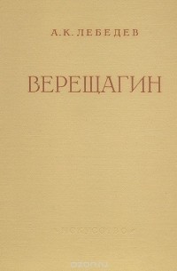 Андрей Лебедев - Верещагин. Жизнь и творчество