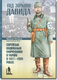 Ярослав Тинченко - Під зіркою Давида. Єврейські національні формування в Україні в 1917— 1920 роках