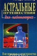 Ричард Вебстер - Астральные путешествия для начинающих