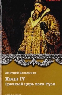 Дмитрий Володихин - Иван IV Грозный. Грозный царь всея Руси
