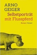 Arno Geiger - Selbstporträt mit Flusspferd