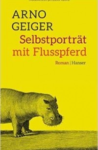 Arno Geiger - Selbstporträt mit Flusspferd