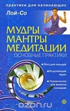  Лой-Со - Мудры. Мантры. Медитации. Основные практики