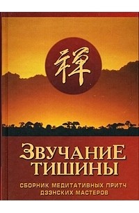 без автора - Звучание тишины. Сборник медитативных притч дзэнских мастеров