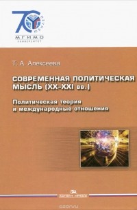 Татьяна Алексеева - Современная политическая мысль (XX-XXI вв.). Политическая теория и международные отношения. Учебное пособие