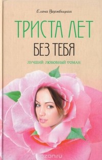 Елена Вержбицкая - Триста лет без тебя