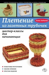 Зайцева А.А. - Плетение из газетных трубочек: мастер-классы для начинающих