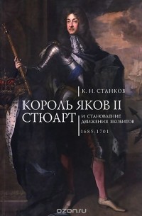 Кирилл Станков - Король Яков II Стюарт и становление движения якобитов. 1685-1701
