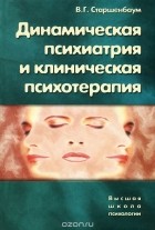 Геннадий Старшенбаум - Динамическая психиатрия и клиническая психотерапия