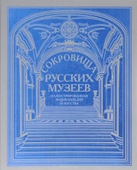  - Сокровища русских музеев. Иллюстрированная энциклопедия искусства